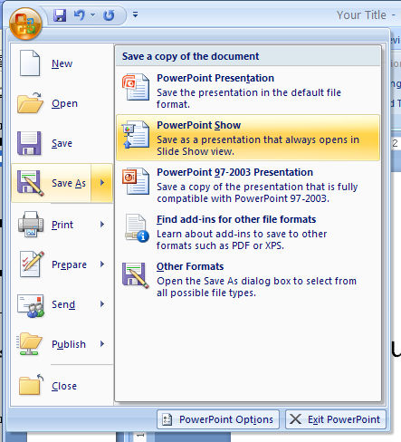 Click the Office button, point to Save As, and then click PowerPoint Show.